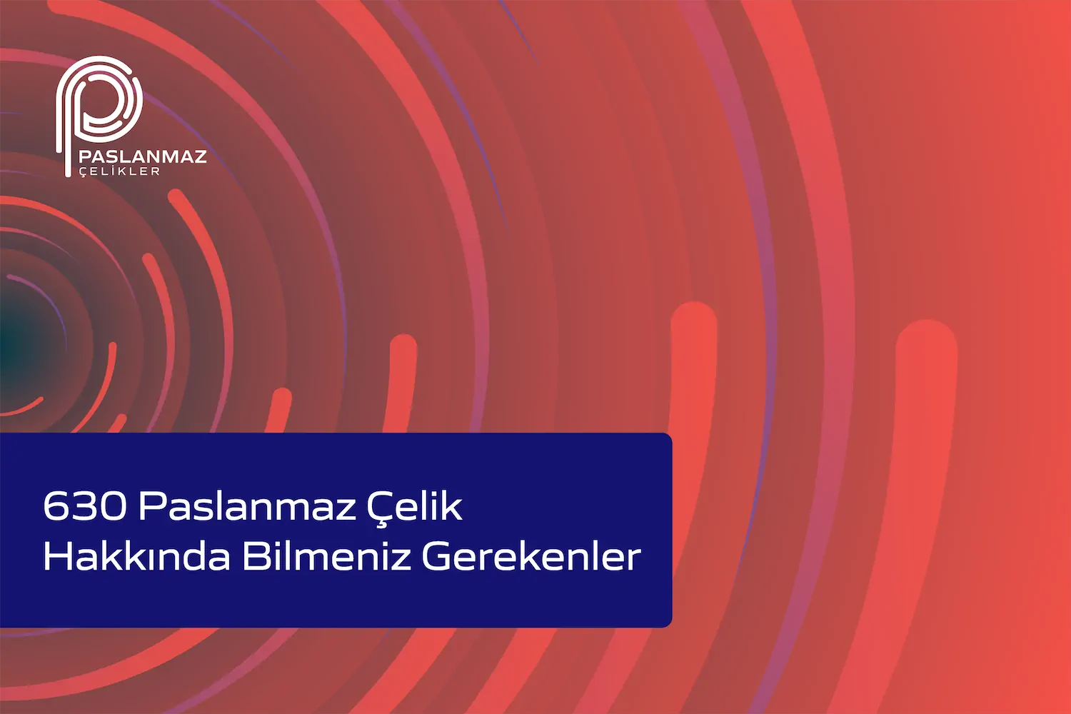 630 Paslanmaz Çelik Hakkında Bilmeniz Gerekenler