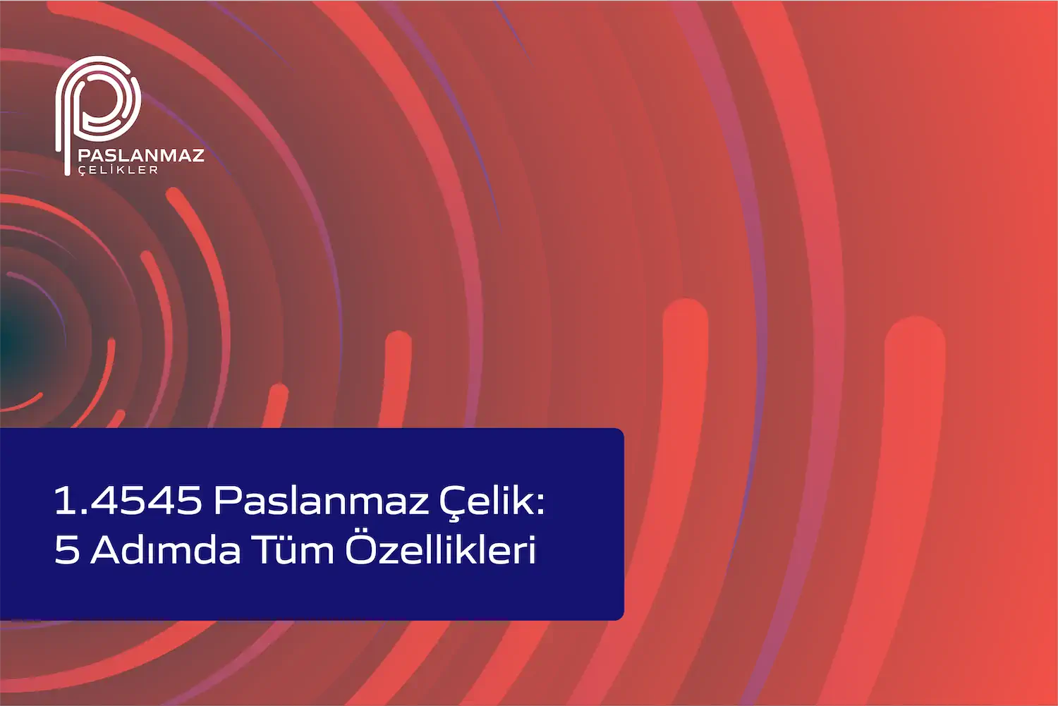 1.4545 Paslanmaz Çelik: 5 Adımda Tüm Özellikleri